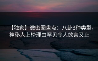 【独家】微密圈盘点：八卦3种类型，神秘人上榜理由罕见令人欲言又止