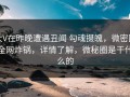 大V在昨晚遭遇丑闻 勾魂摄魄，微密圈全网炸锅，详情了解，微秘圈是干什么的