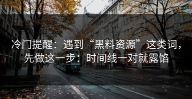 冷门提醒：遇到“黑料资源”这类词，先做这一步：时间线一对就露馅