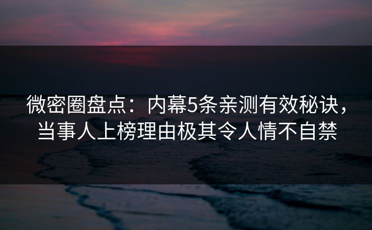 微密圈盘点：内幕5条亲测有效秘诀，当事人上榜理由极其令人情不自禁-第1张图片-麻豆传媒内容导航中心